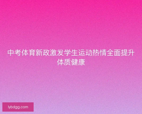 中考体育新政激发学生运动热情全面提升体质健康